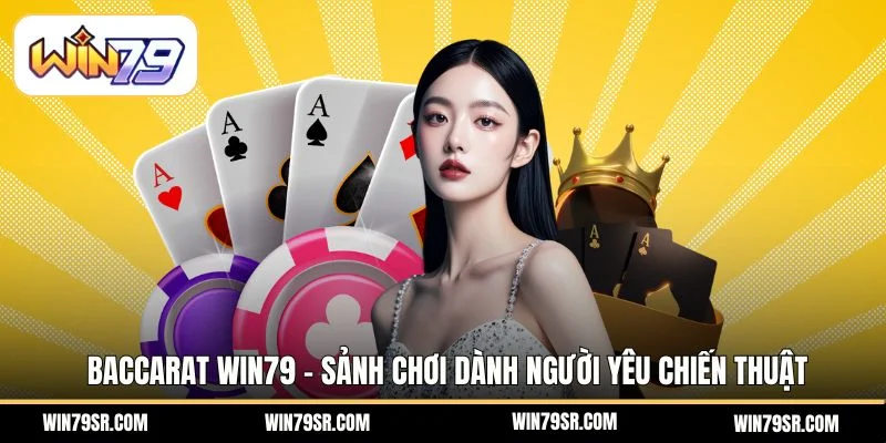 Baccarat Win79 – Sảnh Chơi Dành Người Yêu Chiến Thuật