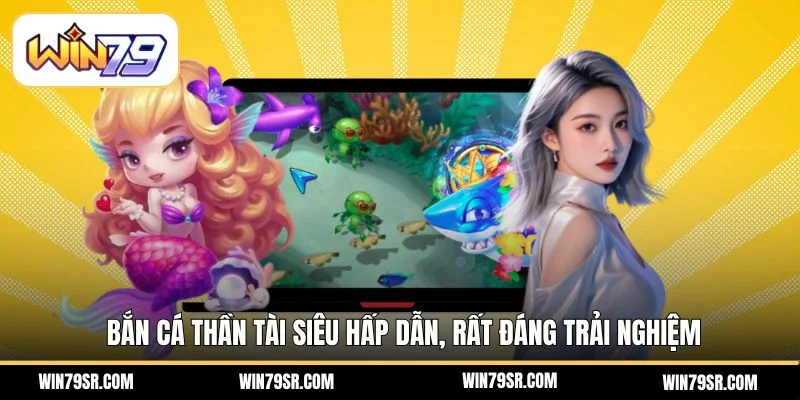 Bắn cá thần tài siêu hấp dẫn, rất đáng trải nghiệm