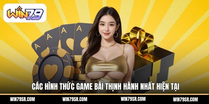 Các hình thức game bài thịnh hành nhất hiện tại