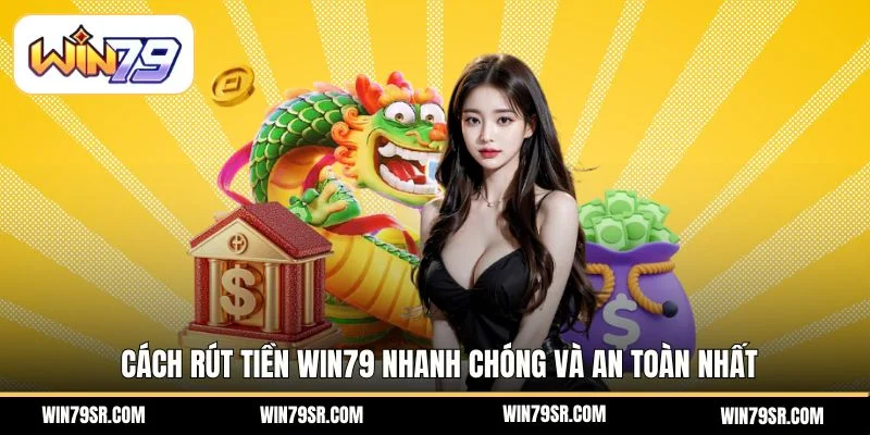 Cách rút tiền Win79 nhanh chóng và an toàn nhất