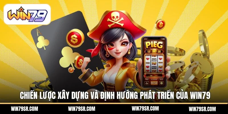 Chiến lược xây dựng và định hướng phát triển của Win79