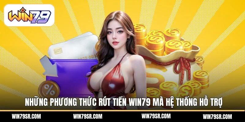 Những phương thức rút tiền Win79 mà hệ thống hỗ trợ
