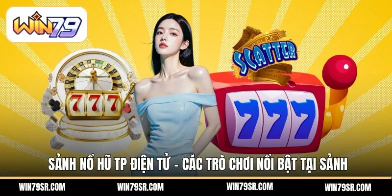 Sảnh Nổ Hũ TP Điện Tử - Các Trò Chơi Nổi Bật Tại Sảnh
