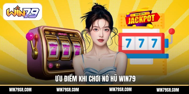 Ưu điểm khi chơi nổ hũ Win79