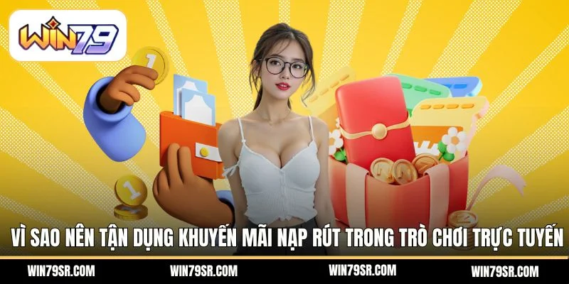 Vì sao nên tận dụng khuyến mãi nạp rút trong trò chơi trực tuyến